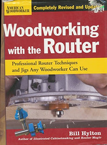 Woodworking with the Router: Revised & Updated Professional Router Techniques and Jigs Any Woodworker Can Use