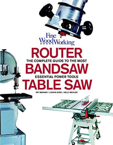 Router, Bandsaw, And Tablesaw: Fine Woodworking's Complete Guide to the Most Essential Power Tools